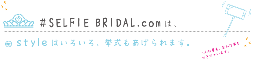 SELFIE BRIDAL.comは、styleは いろいろ、挙式もあげられます。